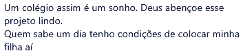 Um colégio assim é um sonho. Deus abençoe esse projeto lindo. Quem sabe um dia tenho condições de colocar minha filha aí.