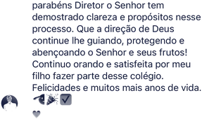 Parabéns, Diretor, o Senhor tem demonstrado clareza e propósito nesse processo. Continuo orando e satisfeita por meu filho fazer parte desse colégio.